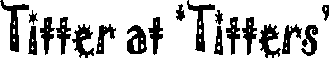 Titter at Titters Heading in fancy font